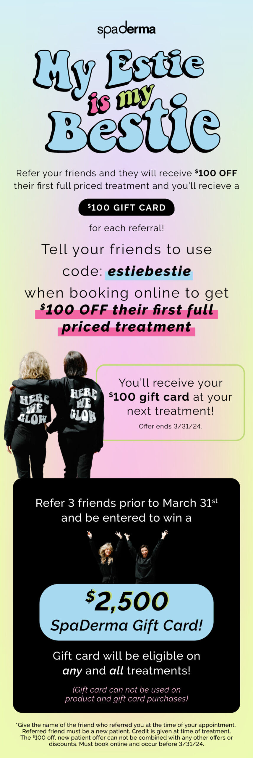 My estie is my bestie! Check out the new SpaDerma referral program. Refer a friend to receive $100 gift card at your next treatment and they will receive $100 off of their first full treatment! Refer 3 friends by March 31st and get entered for a chance to win a $2,500 gift card!